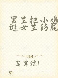 男生把小鸡鸡戳进女生的屁股里