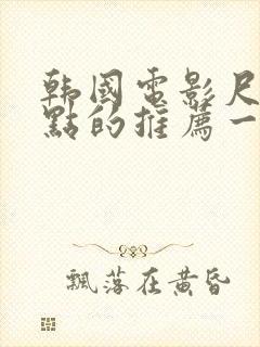 韩国电影尺度大点的推荐一下