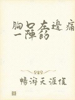 胸口左边痛一阵一阵的