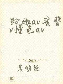 粉嫩av蜜臀av懂色av