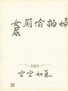 女厕偷拍妇女尿尿