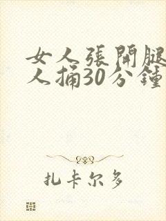 女人张开腿让男人捅30分钟