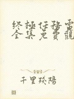 终极任务电视剧全集免费观看高清