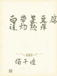 白带是豆腐渣阴道灼热痒