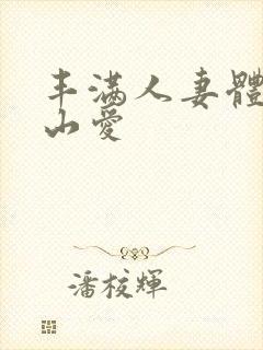 丰满人妻体验佐山爱