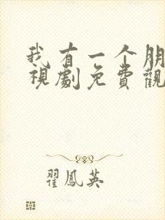 我有一个朋友电视剧免费观看全集