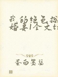 我的绝色总裁未婚妻1全文txt下载