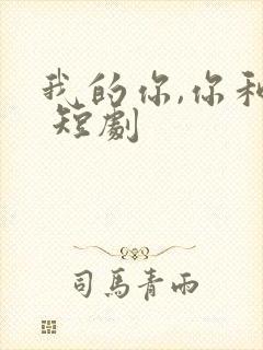 我的你,你和她 短剧