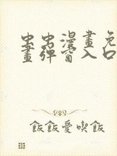 虫虫漫画免费漫画弹窗入口在哪看不花钱