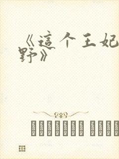 《这个王妃路子野》