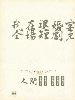我在退婚宴惊艳全场短剧免费