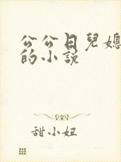 公公日儿媳妇逼的小说
