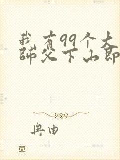 我有99个大佬师父下山即无敌小说