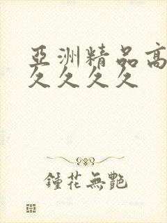 亚洲精品高潮久久久久久