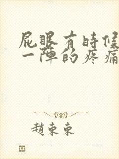 屁眼有时候一阵一阵的疼痛