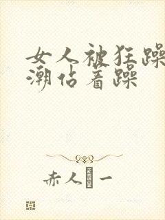 女人被狂躁到高潮站着躁