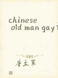 chinese old man gay视频网站