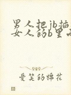 男人把jb插进女人的b里面视频网站封面