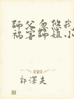 师父忽悠我下山祸害师姐小说