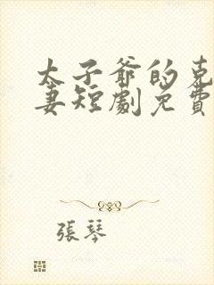 太子爷的克星娇妻短剧免费观看全集