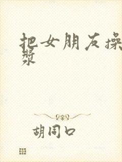 把女朋友操出白浆