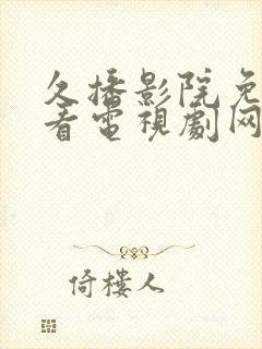 久播影院免费观看电视剧网站