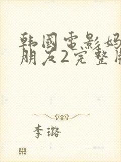 韩国电影妈妈的朋友2完整版在线观看