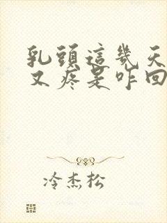 乳头这几天又硬又疼是咋回事