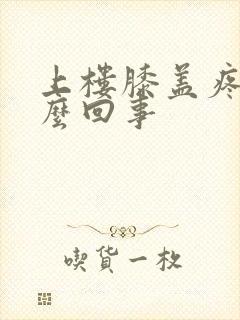 上楼膝盖疼是怎么回事