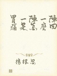 胃一阵一阵的绞痛是怎么回