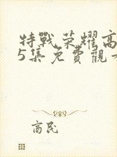 特战荣耀高清45集免费观看全集