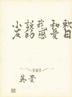 小说我和软萌女友的恋爱日常txt