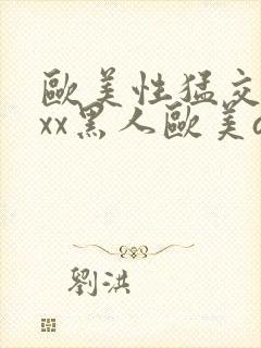 欧美性猛交xxxx黑人欧美av