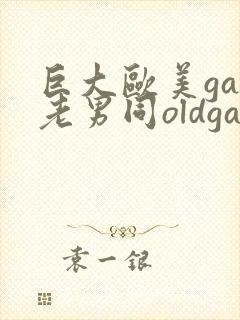 巨大欧美gay老男同oldgay