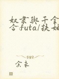 奴隶与千金[百合futa/扶她]