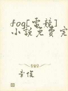 fog[电竞]小说免费完整版txt