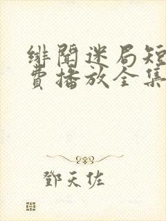 绯闻迷局短剧免费播放全集