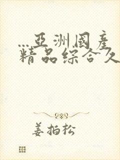 ...亚洲国产精品综合久久