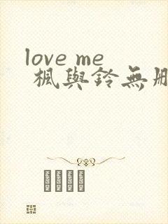 love me 枫与铃无删减版