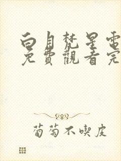 白月梵星电视剧免费观看完整版流畅