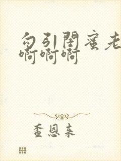 勾引闺蜜老公啊啊啊啊