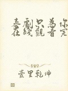 泰剧只为你一人在线观看完整版