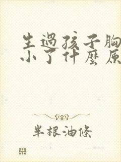 生过孩子胸部变小了什么原因