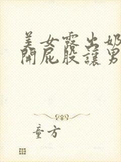 美女露出奶头扒开屁股让男人亲嘴