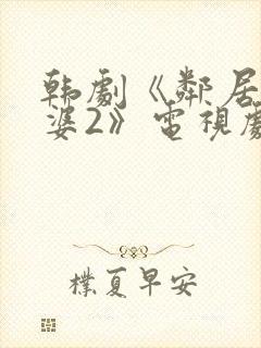 韩剧《邻居的老婆2》电视剧在线观看