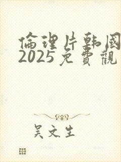伦理片韩国电影2025免费观看