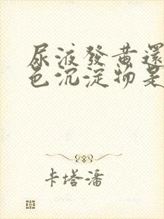 尿液发黄还有白色沉淀物是什么原因