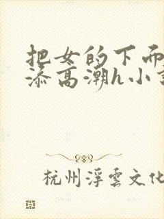 把女的下面扒开添高潮h小说