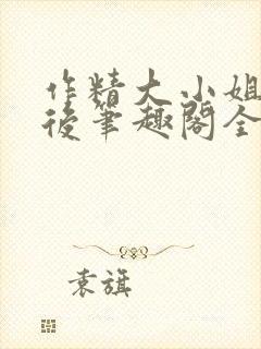 作精大小姐换亲后笔趣阁全文阅读