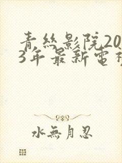 青丝影院2023年最新电视剧在线观看封面